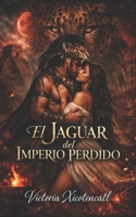 El Jaguar del Imperio Perdido: Dark Romance Maya: Sacrificio, deseo prohibido y un guerrero jaguar dispuesto a desafiar a los dioses por ella (Dark ... Psicológico Intenso) (Spanish Edition) B0GW641Q38 Book Cover