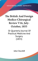 The British And Foreign Medico-Chirurgical Review V16, July-October, 1855: Or Quarterly Journal Of Practical Medicine And Surgery 1164953176 Book Cover