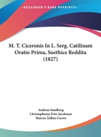 M. T. Ciceronis In L. Serg. Catilinam Oratio Prima, Suethice Reddita (1827) 1120321360 Book Cover