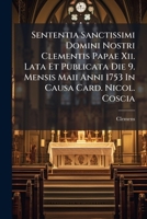 Sententia Sanctissimi Domini Nostri Clementis Papae Xii. Lata Et Publicata Die 9. Mensis Maii Anni 1753 In Causa Card. Nicol. Coscia 1248784480 Book Cover