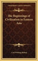 The Beginnings Of Civilization In Eastern Asia 1432599941 Book Cover