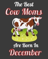 The Best Cow Moms Are Born In December: This Awesome Cow Notebook Journal Cute Themed Gift Idea For Cow Lover, Farmer, Rancher. Make it as Birthday ... Aunt Sisters. To Use in School Home or Office 1675141290 Book Cover
