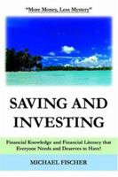Saving and Investing: Financial Knowledge and Financial Literacy that Everyone Needs and Deserves to Have! 1420866966 Book Cover