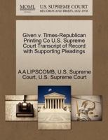 Given v. Times-Republican Printing Co U.S. Supreme Court Transcript of Record with Supporting Pleadings 1270210874 Book Cover