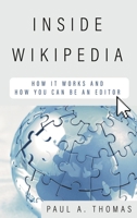 Inside Wikipedia: How It Works and How You Can Be an Editor 1538163217 Book Cover