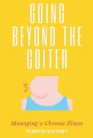 Going Beyond the Goiter: Managing a Chronic Illness B0C2T6BK8F Book Cover