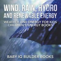 Wind, Rain, Hydro and Renewable Energy - Weather and Energy for Kids - Children's Energy Books 1683747127 Book Cover