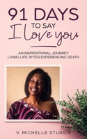 91 Days to Say I Love You: An Inspirational Journey Living Life After Experiencing Death B07Y4KVKN5 Book Cover