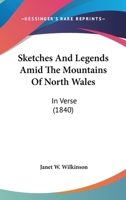 Sketches and Legends Amid the Mountains of North Wales: In Verse 0548898731 Book Cover