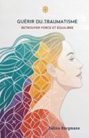 Guérir Du Traumatisme: Retrouver Force Et Équilibre B0G4KCZYBB Book Cover