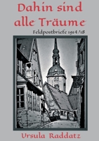 Dahin sind alle Träume: Feldpostbriefe 1914/18 3347413393 Book Cover