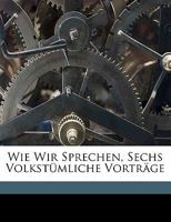 Wie Wir Sprechen, Sechs Volkstümliche Vorträge 1172057664 Book Cover