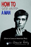 How To Catch - And Keep - A Man: How To Love An American Man 1410791645 Book Cover