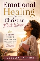 Emotional Healing for Christian Black Women: A 30-Day Journey to End Self-Sabotage, Beat Overwhelm, and Walk in Freedom B0GZVHMV1P Book Cover