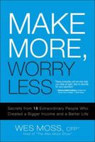 Make More, Worry Less: Secrets from 18 Extraordinary People Who Created a Bigger Income and a Better Life 0132346869 Book Cover