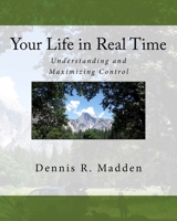 Your Life in Real Time: Understanding and Maximizing Control 1530726352 Book Cover