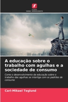 A educação sobre o trabalho com agulhas e a sociedade de consumo: Como o desenvolvimento da educação sobre o trabalho das agulhas se interliga com os padrões de consumo 620414491X Book Cover