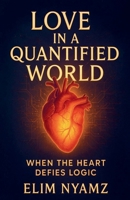 Love in a Quantified World: When the Heart Defies Logic B0FM3DP2RV Book Cover