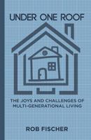Under One Roof: The Joys and Challenges of Multi-Generational Living 1983974048 Book Cover