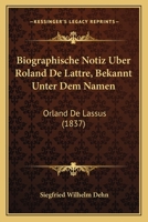Biographische Notiz Uber Roland De Lattre, Bekannt Unter Dem Namen: Orland De Lassus (1837) 1160328730 Book Cover