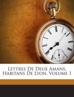 Lettres de Deux Amans, Habitans de Lyon; Publi�es Par M. L�onard, ... of 2; Volume 1 0274407574 Book Cover