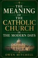 The Meaning of the Catholic Church in the Modern Days B0H13L9DBC Book Cover