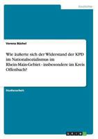 WIE ?USsERTE SICH DER WIDERSTAND DER KPD IM NATIONALSOZIALISMUS IM RHEIN-MAIN-GEBIET - INSBESONDERE IM KREIS OFFENBACH? 3640671023 Book Cover