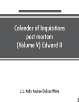 Calendar of inquisitions post mortem and other analogous documents preserved in the Public Record Office (Volume V) Edward II 9353890357 Book Cover