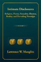 Intimate Disclosures: Religion, Poetry, Sexuality, Illusion, Reality, and Pervading Nostalgia 1524565717 Book Cover