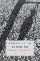 Liberalizing Lynching: Building a New Racialized State 0190232579 Book Cover