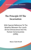 The Principle of the Incarnation (Classic Reprint): With Especial Reference to the Relation Between Our Lord's Divine Omniscience and His Human Consciousness 0548598363 Book Cover