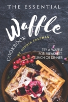 The Essential Waffle Cookbook: Try A Waffle for Breakfast, Lunch or Dinner 1688187308 Book Cover