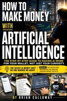 How to Make Money with Artificial Intelligence: Stop Trading Time for Dollars: A Beginner's Roadmap to Earning Real Income and Building Passive Revenue Streams Using Artificial Intelligence B0HBNCG6BZ Book Cover