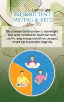 Intermittent Fasting and Keto After 50: The Ultimate Guide On How To Lose Weight Fast, Reset Metabolism, Heal Your Body And Increase Energy Even If You Are Aged. Smart Tips To Promote Longevity 1802130357 Book Cover
