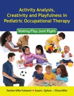 Activity Analysis, Creativity and Playfulness in Pediatric Occupational Therapy: Making Play Just Right: Making Play Just Right 0763756067 Book Cover
