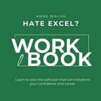 Hate Excel? Workbook: Learn to love the software that can transform your confidence and career 1908770805 Book Cover