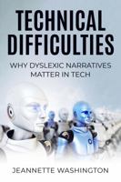 Technical Difficulties: Why Dyslexic Narratives Matter in Tech 0578582635 Book Cover