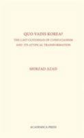 Quo Vadis Korea?: The Last Custodian of Confucianism and Its Atypical Transformation 1680530313 Book Cover