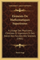 Elements De Mathematiques Superieures: A L'Usage Des Physiciens, Chimistes Et Ingenieurs Et Des Eleves Des Facultes Des Sciences (1901) 1168157099 Book Cover