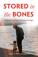Stored in the Bones: Safeguarding Indigenous Living Heritages 1772840459 Book Cover