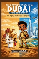 The Complete Story of DUBAI: A Kids' History Book: How Leaders, Workers, and Dreamers Turned a Desert into a City of the Future (History Books for Children) B0F8857NMD Book Cover
