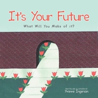 It's Your Future: What Will You Make of it? 1469193027 Book Cover