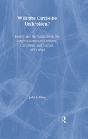 Will the Circle Be Unbroken?: Family and Sectionalism in the Virginia Novels of Kennedy, Caruthers, and Tucker, 1830-1845 (Literary Criticism and Cultural Theory) 0415762367 Book Cover