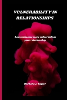 Vulnerability in Relationships: how to become more vulnerable in your relationship B0BRZ7GW9W Book Cover