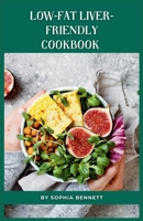 Low-Fat Liver-Friendly Cookbook: Delicious and Healthy Recipes to Support a Healthy Liver B0CH2P177R Book Cover