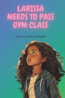 Larissa Needs To Pass Gym Class B0CFZ8BGZH Book Cover