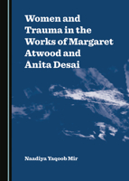 Women and Trauma in the Works of Margaret Atwood and Anita Desai 1527525120 Book Cover
