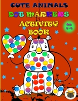 Cute Animals Dot Markers Activity Book: Improve fine motor and visual motor skills with Fun Dot Markers Activity Book with Animals for Preschoolers & ... Do a Dot page a day, Dauber book dots art 1955966001 Book Cover