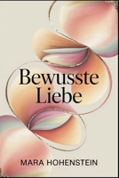 Bewusste Liebe: Entscheidung statt Zufall in Beziehungen – Kommunikation, emotionale Verantwortung und Nähe, die im Alltag tragfähig bleibt („Wenn du ... Beziehungskonstellationen) (German Edition) B0GFHYDV1B Book Cover