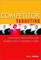 Competitor Targeting: Winning the Battle for Market and Customer Share 0471644102 Book Cover